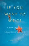 If you want to write: a book about art, independence, and spirit by Brenda Ueland