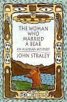 The Woman Who Married a Bear: An Alaskan Mystery by John Straley on goodreads